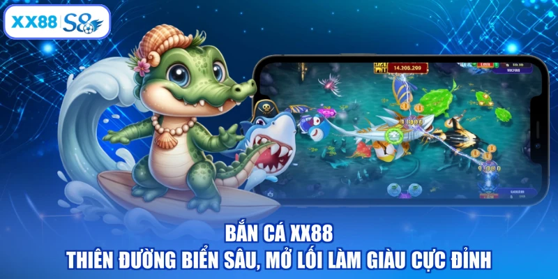 Bắn Cá XX88 - Thiên Đường Biển Sâu, Mở Lối Làm Giàu Cực Đỉnh