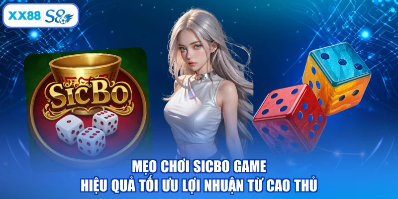 Mẹo chơi Sicbo game hiệu quả tối ưu lợi nhuận từ cao thủ