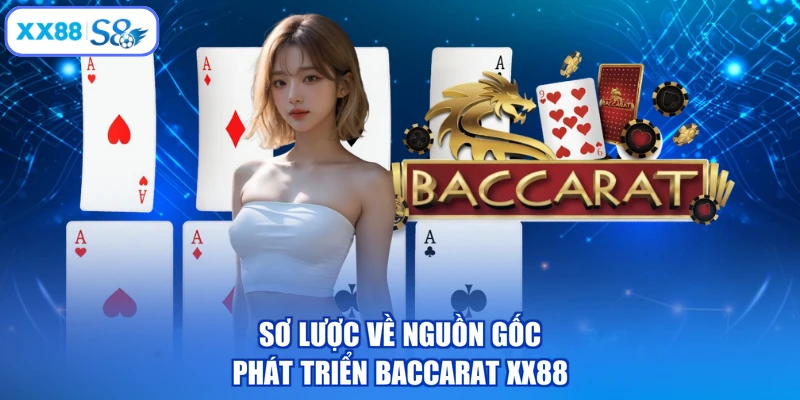 Sơ lược về nguồn gốc phát triển Baccarat XX88